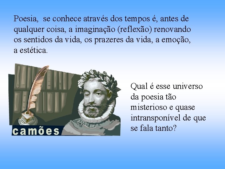 Poesia, se conhece através dos tempos é, antes de qualquer coisa, a imaginação (reflexão)