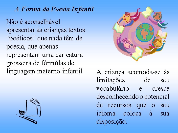 A Forma da Poesia Infantil Não é aconselhável apresentar ás crianças textos “poéticos” que