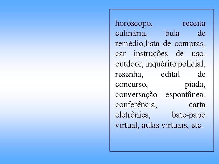 horóscopo, receita culinária, bula de remédio, lista de compras, car instruções de uso, outdoor,