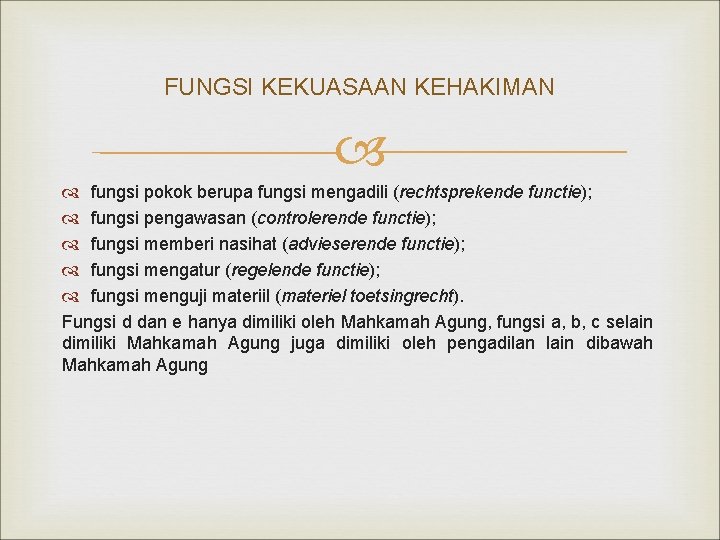 FUNGSI KEKUASAAN KEHAKIMAN fungsi pokok berupa fungsi mengadili (rechtsprekende functie); fungsi pengawasan (controlerende functie);