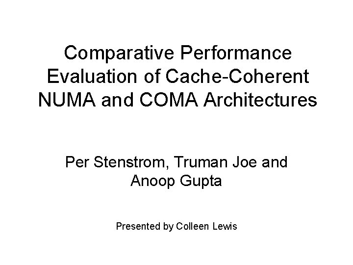 Comparative Performance Evaluation of Cache-Coherent NUMA and COMA Architectures Per Stenstrom, Truman Joe and Comparative Performance Evaluation of Cache-Coherent NUMA and COMA Architectures Per Stenstrom, Truman Joe and