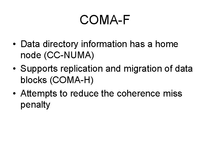 COMA-F • Data directory information has a home node (CC-NUMA) • Supports replication and COMA-F • Data directory information has a home node (CC-NUMA) • Supports replication and