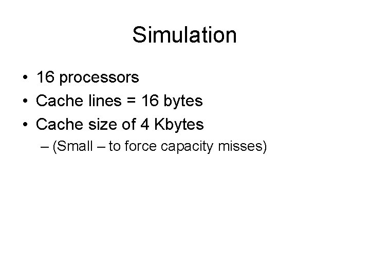 Simulation • 16 processors • Cache lines = 16 bytes • Cache size of Simulation • 16 processors • Cache lines = 16 bytes • Cache size of