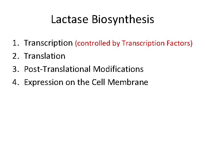 Lactase Biosynthesis 1. 2. 3. 4. Transcription (controlled by Transcription Factors) Translation Post-Translational Modifications