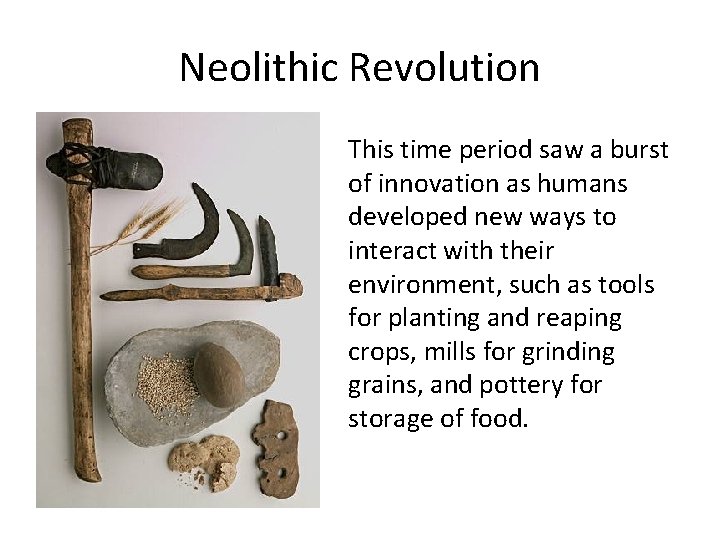 Neolithic Revolution This time period saw a burst of innovation as humans developed new