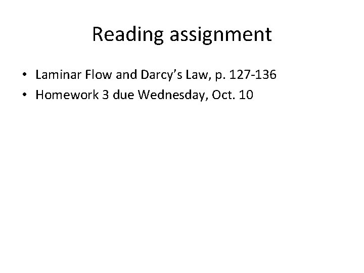Reading assignment • Laminar Flow and Darcy’s Law, p. 127 -136 • Homework 3