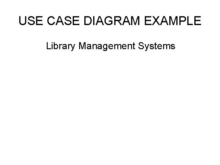 USE CASE DIAGRAM EXAMPLE Library Management Systems 