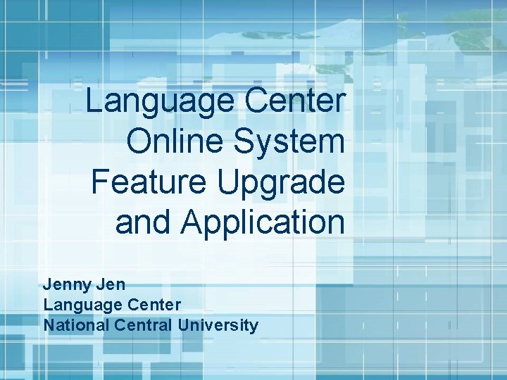 Language Center Online System Feature Upgrade and Application Jenny Jen Language Center National Central