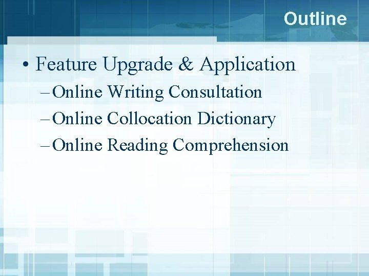 Outline • Feature Upgrade & Application – Online Writing Consultation – Online Collocation Dictionary