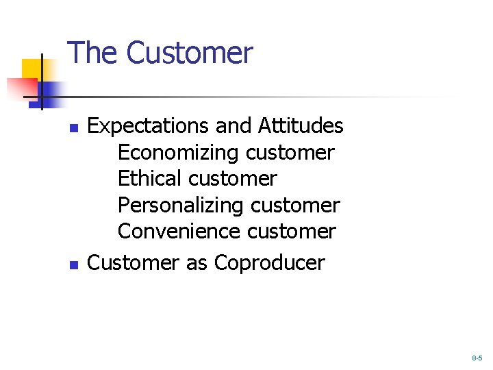 The Customer n n Expectations and Attitudes Economizing customer Ethical customer Personalizing customer Convenience