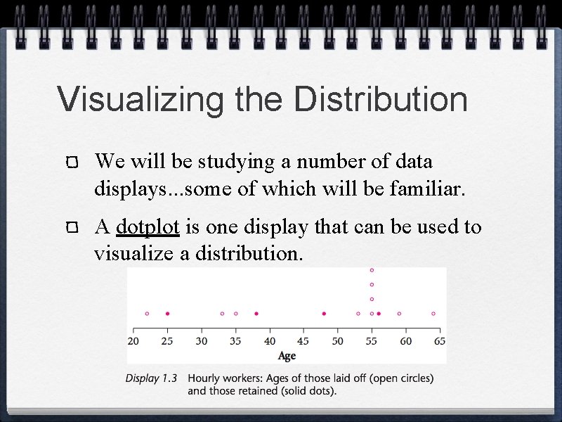 Visualizing the Distribution We will be studying a number of data displays. . .
