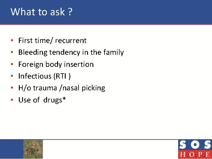 What to ask ? • • • First time/ recurrent Bleeding tendency in the