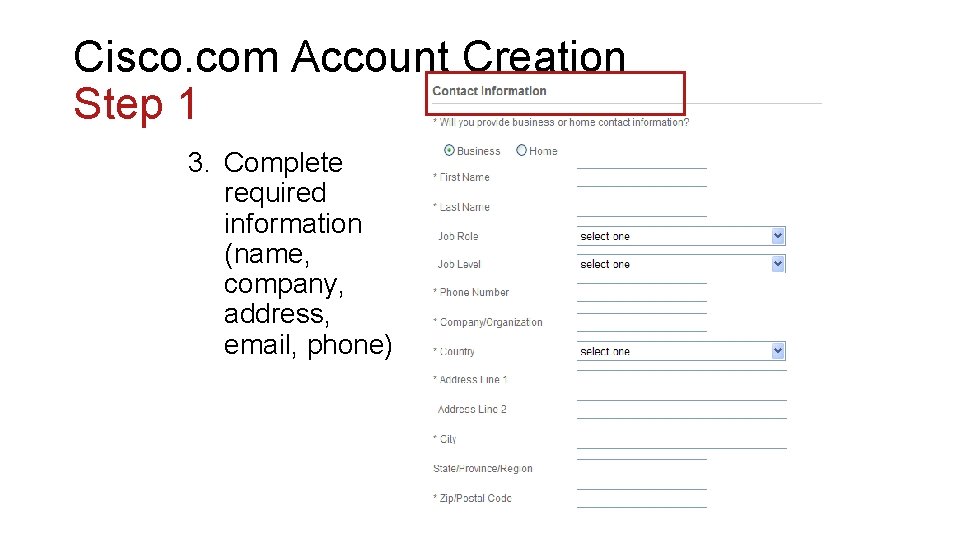 Cisco. com Account Creation Step 1 3. Complete required information (name, company, address, email, Cisco. com Account Creation Step 1 3. Complete required information (name, company, address, email,