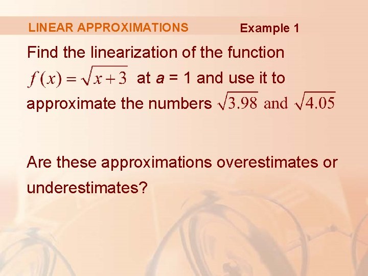 LINEAR APPROXIMATIONS Example 1 Find the linearization of the function at a = 1