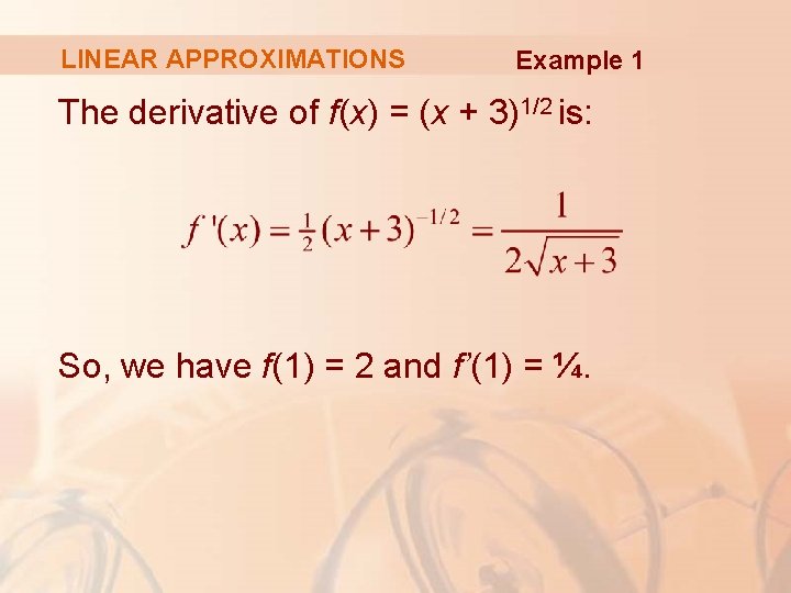 LINEAR APPROXIMATIONS Example 1 The derivative of f(x) = (x + 3)1/2 is: So,