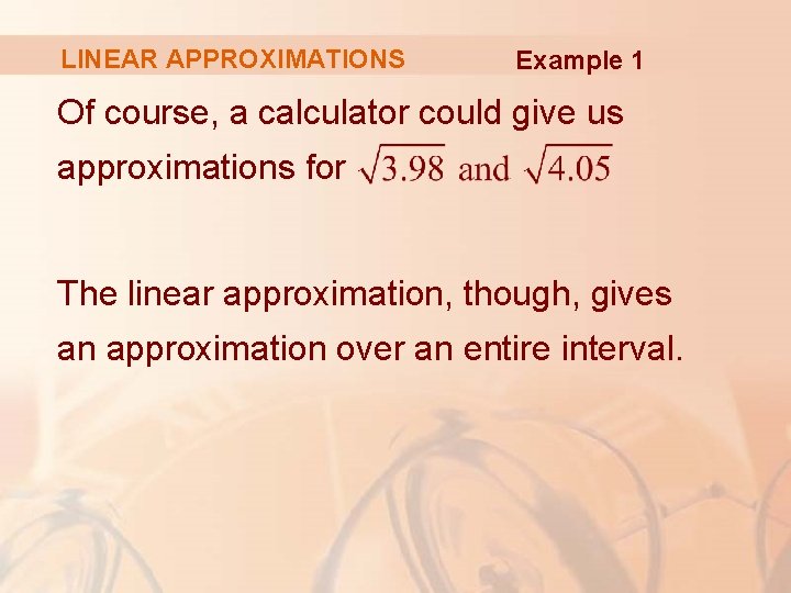 LINEAR APPROXIMATIONS Example 1 Of course, a calculator could give us approximations for The
