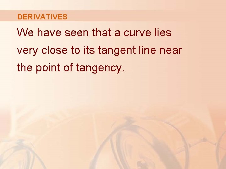 DERIVATIVES We have seen that a curve lies very close to its tangent line