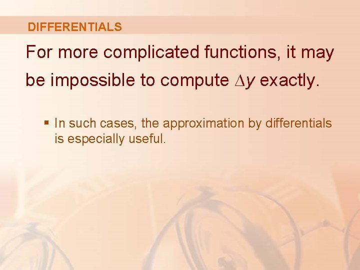 DIFFERENTIALS For more complicated functions, it may be impossible to compute ∆y exactly. §