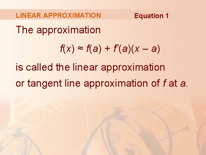 LINEAR APPROXIMATION Equation 1 The approximation f(x) ≈ f(a) + f’(a)(x – a) is