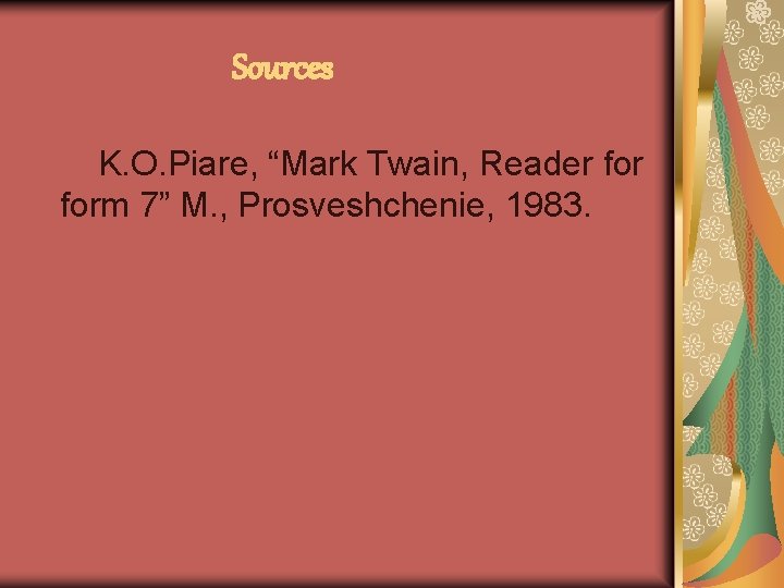 Sources K. O. Piare, “Mark Twain, Reader form 7” M. , Prosveshchenie, 1983. 