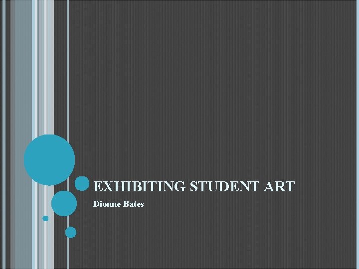 EXHIBITING STUDENT ART Dionne Bates 