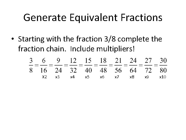 Generate Equivalent Fractions • Starting with the fraction 3/8 complete the fraction chain. Include Generate Equivalent Fractions • Starting with the fraction 3/8 complete the fraction chain. Include