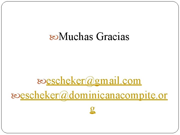  Muchas Gracias escheker@gmail. com escheker@dominicanacompite. or g 