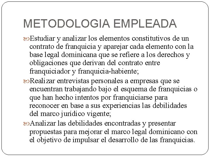 METODOLOGIA EMPLEADA Estudiar y analizar los elementos constitutivos de un contrato de franquicia y