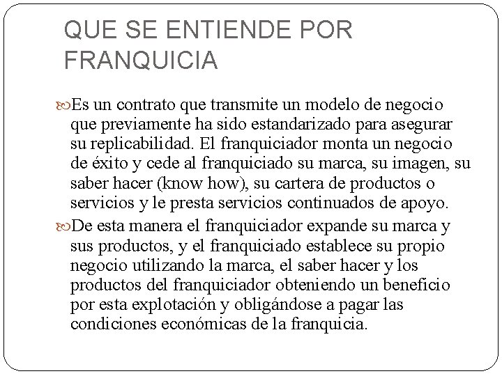 QUE SE ENTIENDE POR FRANQUICIA Es un contrato que transmite un modelo de negocio