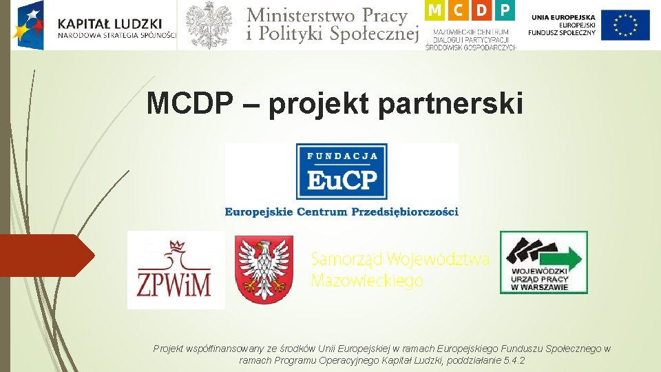 MCDP – projekt partnerski Projekt współfinansowany ze środków Unii Europejskiej w ramach Europejskiego Funduszu