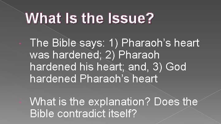 What Is the Issue? The Bible says: 1) Pharaoh’s heart was hardened; 2) Pharaoh What Is the Issue? The Bible says: 1) Pharaoh’s heart was hardened; 2) Pharaoh