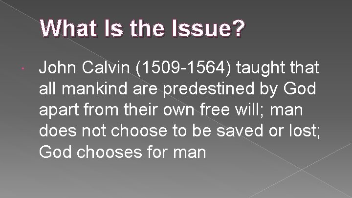 What Is the Issue? John Calvin (1509 -1564) taught that all mankind are predestined What Is the Issue? John Calvin (1509 -1564) taught that all mankind are predestined