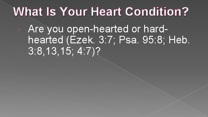 What Is Your Heart Condition? Are you open-hearted or hardhearted (Ezek. 3: 7; Psa. What Is Your Heart Condition? Are you open-hearted or hardhearted (Ezek. 3: 7; Psa.
