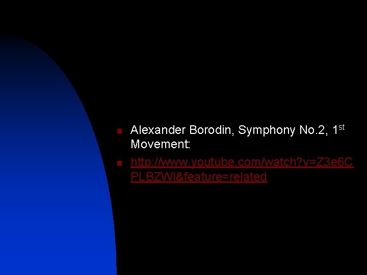 n n Alexander Borodin, Symphony No. 2, 1 st Movement: http: //www. youtube. com/watch?