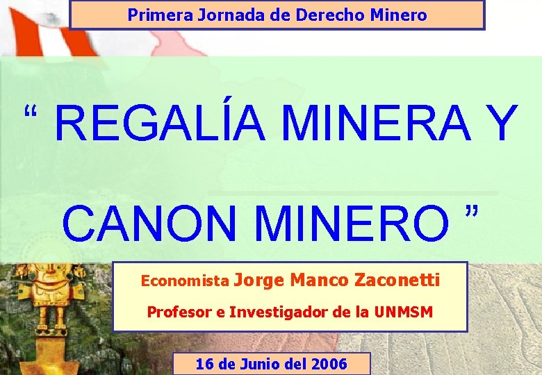 Primera Jornada de Derecho Minero “ REGALÍA MINERA Y CANON MINERO ” Economista Jorge