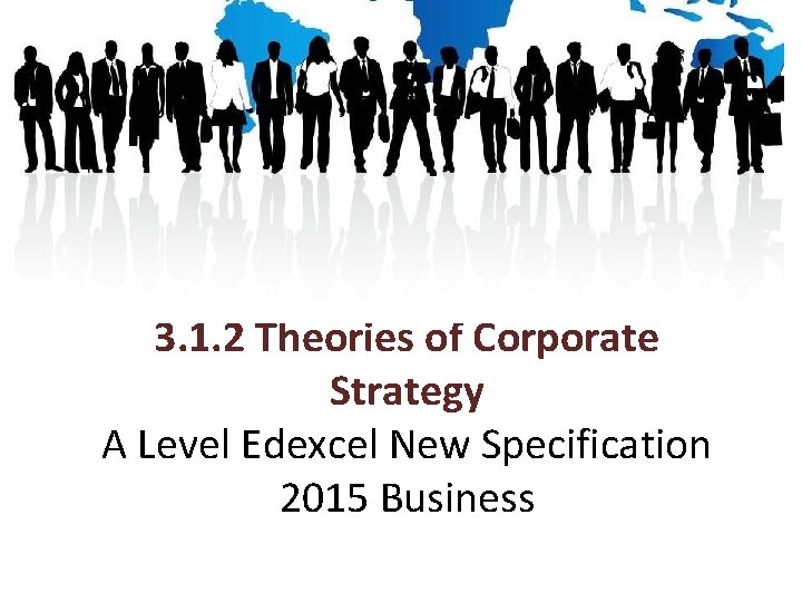 3. 1. 2 Theories of Corporate Strategy A Level Edexcel New Specification 2015 Business 3. 1. 2 Theories of Corporate Strategy A Level Edexcel New Specification 2015 Business