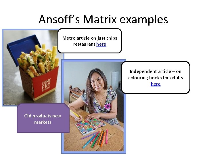 Ansoff’s Matrix examples Metro article on just chips restaurant here Independent article – on Ansoff’s Matrix examples Metro article on just chips restaurant here Independent article – on