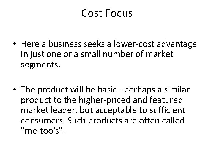 Cost Focus • Here a business seeks a lower-cost advantage in just one or Cost Focus • Here a business seeks a lower-cost advantage in just one or