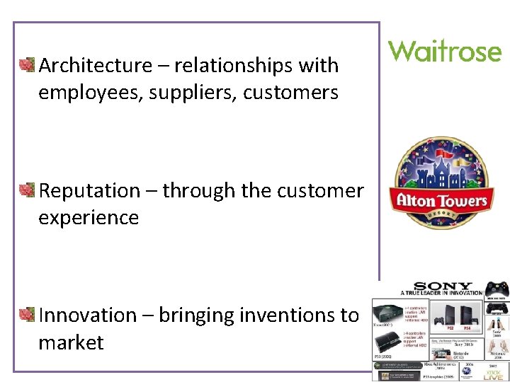Architecture – relationships with employees, suppliers, customers Reputation – through the customer experience Innovation Architecture – relationships with employees, suppliers, customers Reputation – through the customer experience Innovation