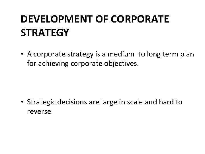 DEVELOPMENT OF CORPORATE STRATEGY • A corporate strategy is a medium to long term DEVELOPMENT OF CORPORATE STRATEGY • A corporate strategy is a medium to long term