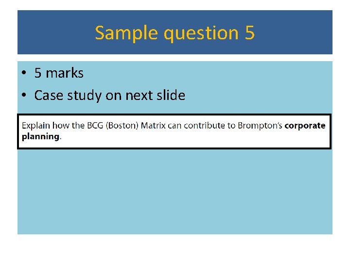 Sample question 5 • 5 marks • Case study on next slide Sample question 5 • 5 marks • Case study on next slide