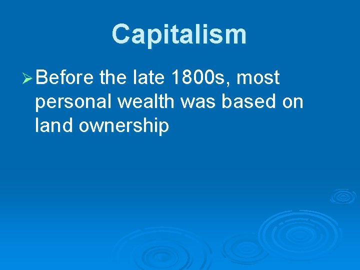 Capitalism Ø Before the late 1800 s, most personal wealth was based on land