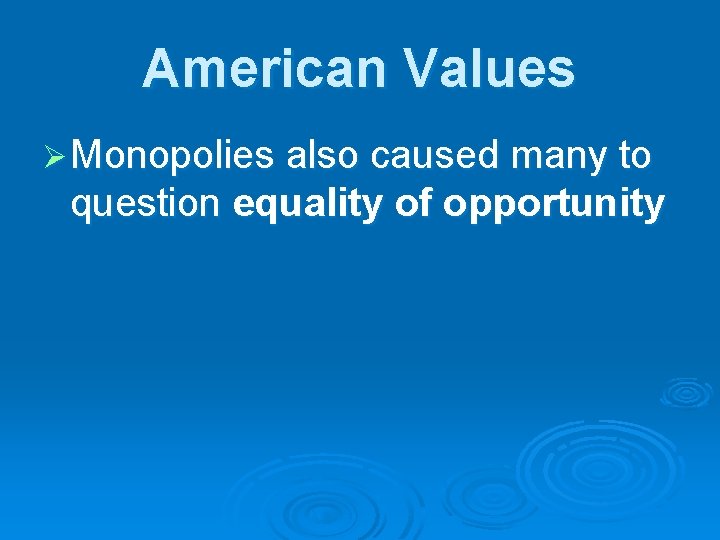 American Values Ø Monopolies also caused many to question equality of opportunity 