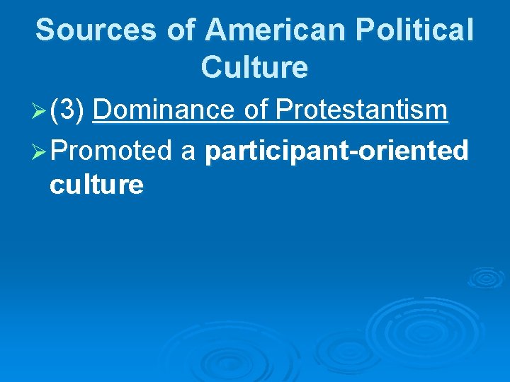 Sources of American Political Culture Ø (3) Dominance of Protestantism Ø Promoted a participant-oriented