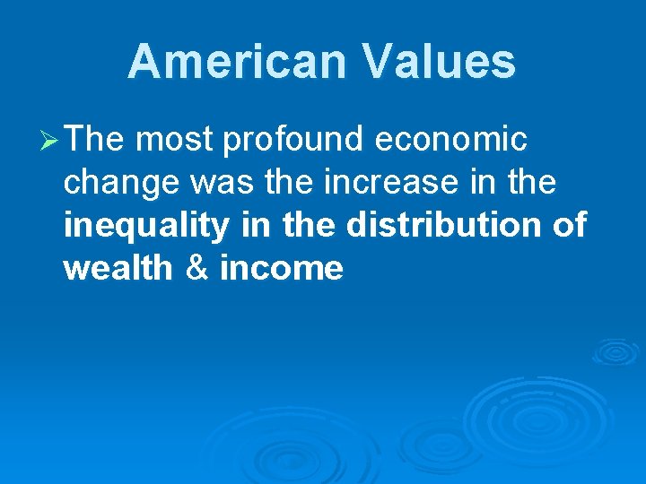 American Values Ø The most profound economic change was the increase in the inequality