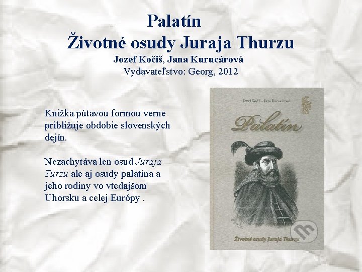 Palatín Životné osudy Juraja Thurzu Jozef Kočiš, Jana Kurucárová Vydavateľstvo: Georg, 2012 Knižka pútavou