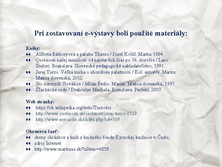 Pri zostavovaní e-výstavy boli použité materiály: Knihy: ♦♦ Alžbeta Báthoryová a palatín Thurzo. /