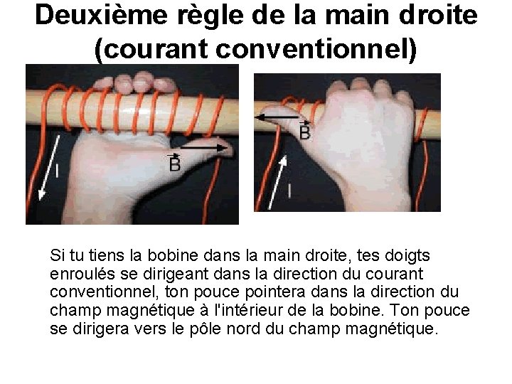 Deuxième règle de la main droite (courant conventionnel) Si tu tiens la bobine dans Deuxième règle de la main droite (courant conventionnel) Si tu tiens la bobine dans