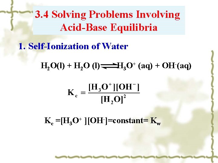3. 4 Solving Problems Involving Acid-Base Equilibria 1. Self-Ionization of Water H 2 O(l) 3. 4 Solving Problems Involving Acid-Base Equilibria 1. Self-Ionization of Water H 2 O(l)