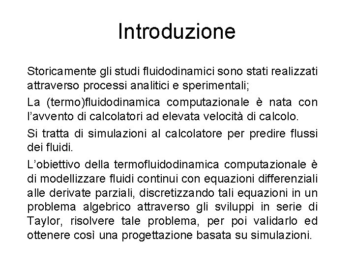 Introduzione Storicamente gli studi fluidodinamici sono stati realizzati attraverso processi analitici e sperimentali; La